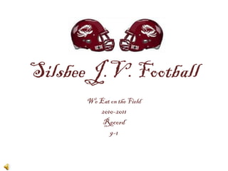 Silsbee J.V. Football
       We Eat on the Field
            2010-2011
            Record
               9-1
 