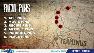 #SocialPro #23A1 @matt_siltala#SocialPro #23A1 @matt_siltala
1. APP PINS
2. MOVIE PINS
3. RECIPE PINS
4. ARTICLE PINS
5. PRODUCT PINS
6. PLACE PINS
 