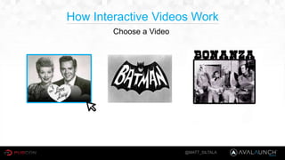 @MATT_SILTALA
Choose a Video
How Interactive Videos Work
 