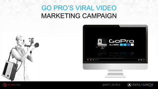 GO PRO’S VIRAL VIDEO
MARKETING CAMPAIGN
@MATT_SILTALA
 