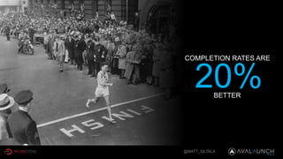 @MATT_SILTALA
20%
COMPLETION RATES ARE
BETTER
 