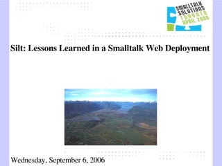 Silt: Lessons Learned in a Smalltalk Web Deployment
Wednesday, September 6, 2006
 