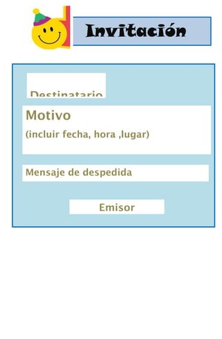 Invitación
Destinatario
Motivo
(incluir fecha, hora ,lugar)
Mensaje de despedida
Emisor
 