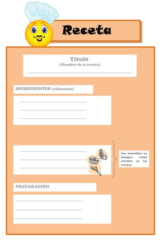 RecetaReceta
UTENSILIOS
Títul0
(Nombre de la receta)
________________________________
INGREDIENTES (alimentos)
_________________________
_________________________
_________________________
PREPARACIÓN
_________________________
_________________________
_________________________
_________________________
_________________________
_________________________
Los utensilios no
siempre están
escritos en las
recetas
 