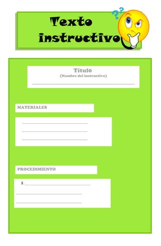 Texto
instructivo
Texto
instructivo
Títul0
(Nombre del instructivo)
________________________________
MATERIALES
_________________________
_________________________
_________________________
PROCEDIMIENTO
1._________________________
_________________________
_________________________
 