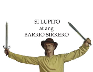 SI LUPITO
at ang
BARRIO SIRKERO
 