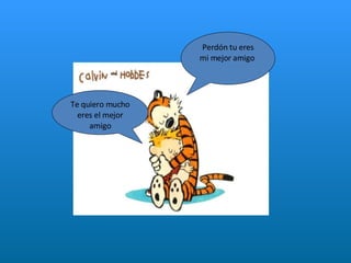 Perdón tu eres mi mejor amigo  Te quiero mucho eres el mejor amigo 