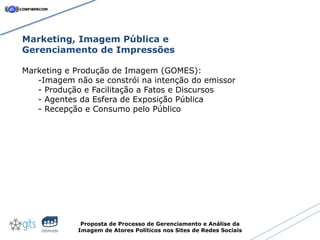 Marketing, Imagem Pública e
Gerenciamento de Impressões

Marketing e Produção de Imagem (GOMES):
   -Imagem não se constró...