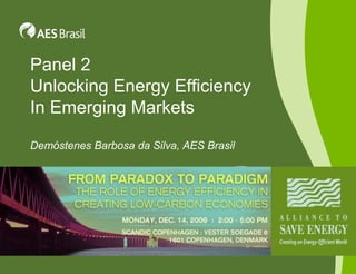Panel 2 Unlocking Energy Efficiency In Emerging Markets Demóstenes Barbosa da Silva, AES Brasil 