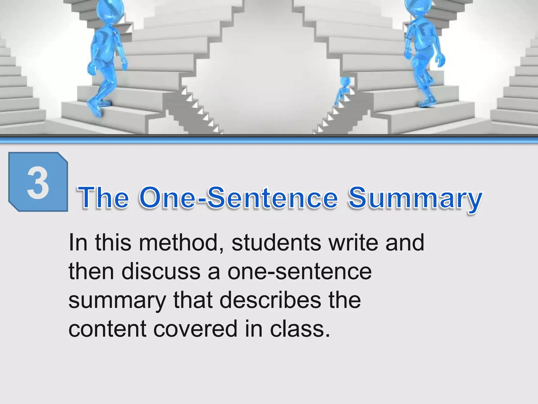 In this method, students write and
then discuss a one-sentence
summary that describes the
content covered in class.
3
 