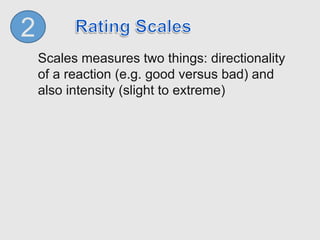 2
Scales measures two things: directionality
of a reaction (e.g. good versus bad) and
also intensity (slight to extreme)
 