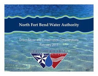 North Fort Bend Water Authority


Direct Reuse and Conservation Considerations
               February 2011
 