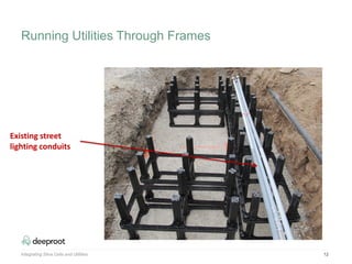 Integrating Silva Cells and Utilities 12
Existing street
lighting conduits
Running Utilities Through Frames
 
