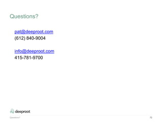 Questions? 72
pat@deeproot.com
(612) 840-9004
info@deeproot.com
415-781-9700
Questions?
 