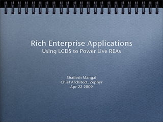 Rich Enterprise Applications
   Using LCDS to Power Live REAs



            Shailesh Mangal
         Chief Architect, Zephyr
              Apr 22 2009
 