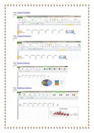 Lec Copiar Fórmulas
c 31
ª

Lec Copiar Fórmulas 2
c 32
ª

Lec Insertar Gráficos
c 33
ª

Lec Modificar Gráficos
c 34
ª

 