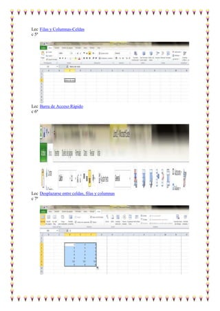 Lec Filas y Columnas-Celdas
c 5ª

Lec Barra de Acceso Rápido
c 6ª

Lec Desplazarse entre celdas, filas y columnas
c 7ª

 
