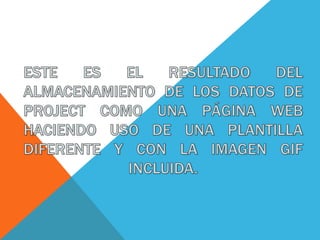 Este es el resultado del almacenamiento de los datos de Project como una página Web haciendo uso de una plantilla diferente y con la imagen GIF incluida.