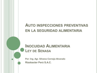 Auto inspecciones preventivas en la seguridad alimentariaInocuidad AlimentariaLey de Senasa Por: Ing. Agr. Silvana Cornejo Alvarado Rizobacter Perú S.A.C. 