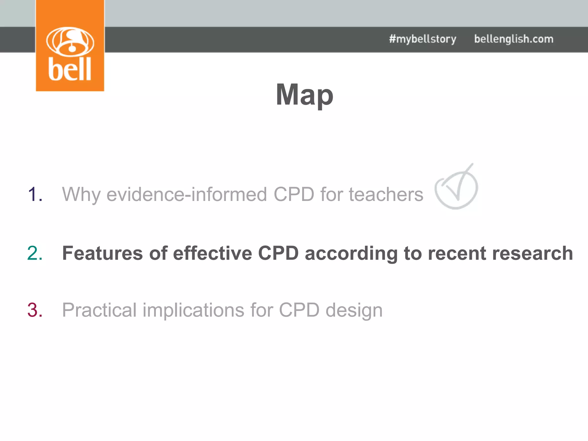 Map
1. Why evidence-informed CPD for teachers
2. Features of effective CPD according to recent research
3. Practical implications for CPD design
 