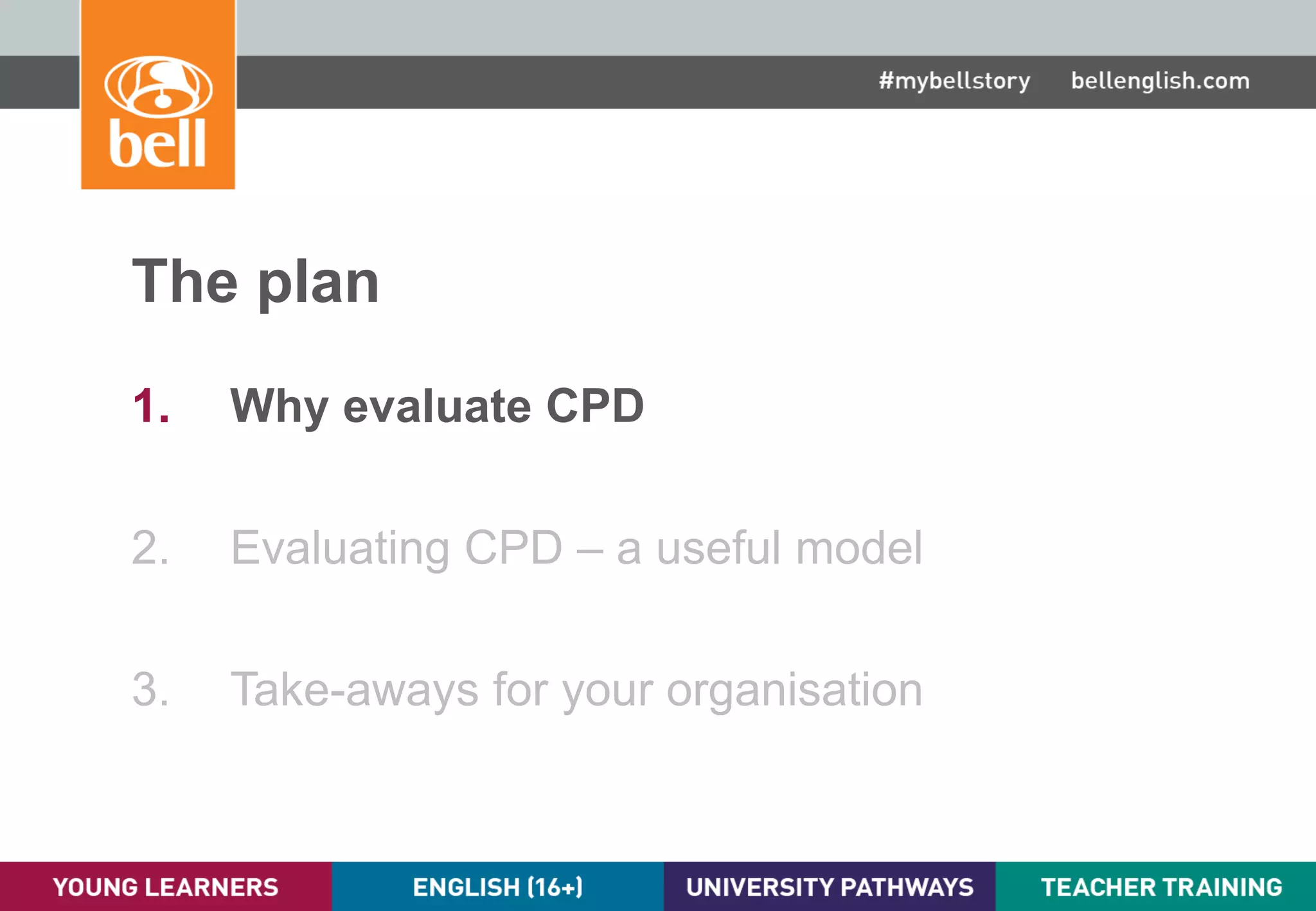A learning partner throughout your career
The plan
1. Why evaluate CPD
2. Evaluating CPD – a useful model
3. Take-aways for your organisation
 
