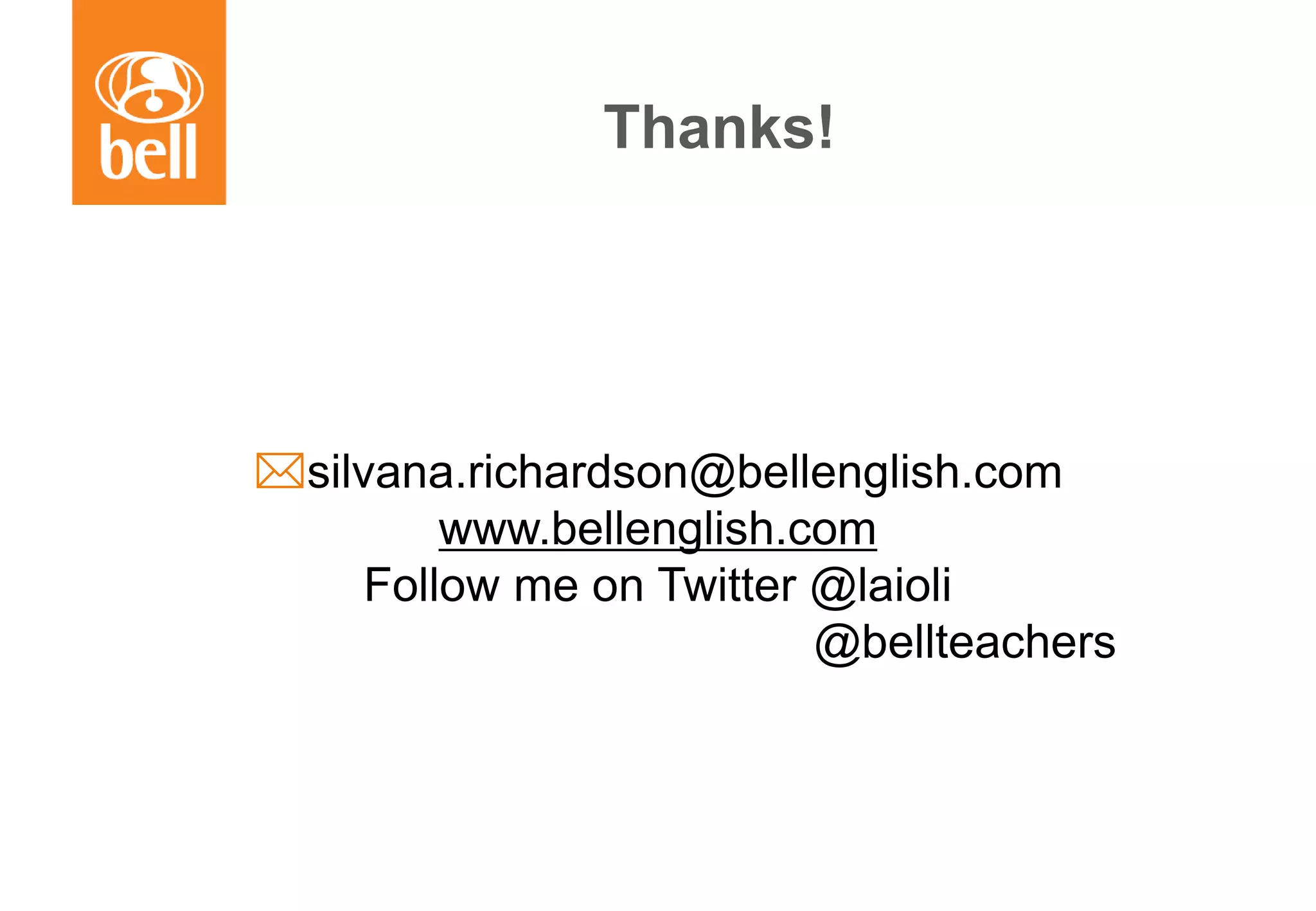 A learning partner throughout your career
Thanks!
silvana.richardson@bellenglish.com
www.bellenglish.com
Follow me on Twitter @laioli
@bellteachers
 