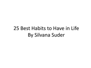 25 Best Habits to Have in Life
By Silvana Suder
 