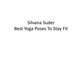 Silvana Suder
Best Yoga Poses To Stay Fit
 