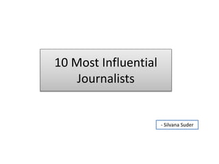10 Most Influential
Journalists
- Silvana Suder
 
