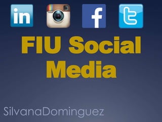 FIU Social
Media
SilvanaDominguez
 