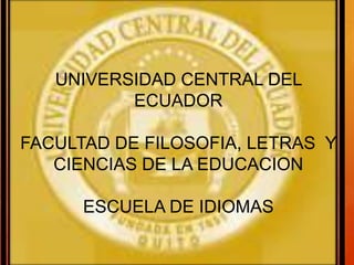 UNIVERSIDAD CENTRAL DEL ECUADOR FACULTAD DE FILOSOFIA, LETRAS  Y CIENCIAS DE LA EDUCACION  ESCUELA DE IDIOMAS 
