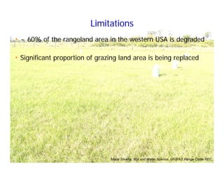 • ~ 60% of the rangeland area in the western USA is degraded
• Significant proportion of grazing land area is being replaced
Limitations
Maria Silveira, Soil and Water Science, UF/IFAS Range Cattle REC
 