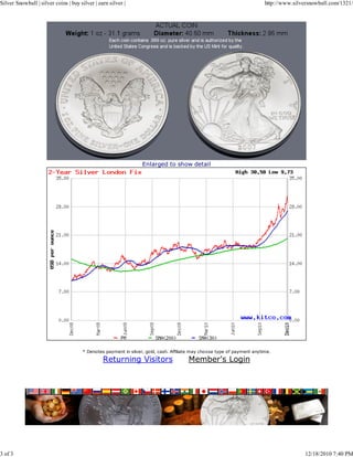 Silver Snowball | silver coins | buy silver | earn silver |                                                              http://www.silversnowball.com/1321/




                                                                 Enlarged to show detail




                                      * Denotes payment in silver, gold, cash. Affiliate may choose type of payment anytime.

                                                Returning Visitors                    Member's Login




3 of 3                                                                                                                                   12/18/2010 7:40 PM
 