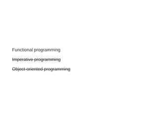 Functional programming
Imperative programming
Object-oriented programming
 