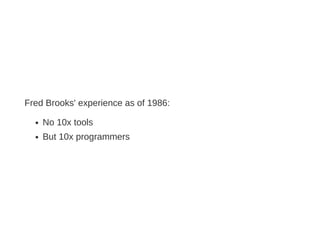 Fred Brooks' experience as of 1986:
No 10x tools
But 10x programmers
 