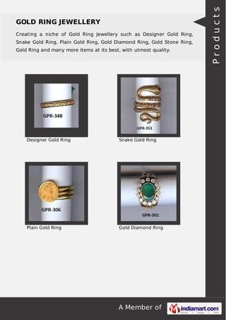 A Member of
GOLD RING JEWELLERY
Creating a niche of Gold Ring Jewellery such as Designer Gold Ring,
Snake Gold Ring, Plain Gold Ring, Gold Diamond Ring, Gold Stone Ring,
Gold Ring and many more items at its best, with utmost quality.
Designer Gold Ring Snake Gold Ring
Plain Gold Ring Gold Diamond Ring
Products
 