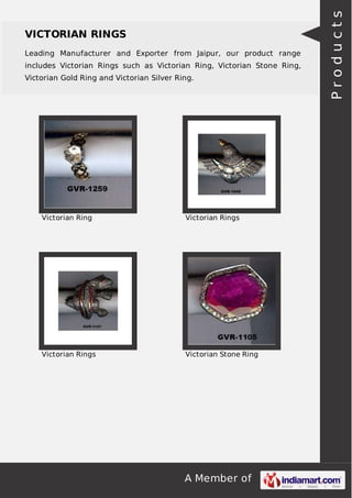 A Member of
VICTORIAN RINGS
Leading Manufacturer and Exporter from Jaipur, our product range
includes Victorian Rings such as Victorian Ring, Victorian Stone Ring,
Victorian Gold Ring and Victorian Silver Ring.
Victorian Ring Victorian Rings
Victorian Rings Victorian Stone Ring
Products
 