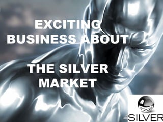 EXCITING
BUSINESS ABOUT

  THE SILVER
   MARKET
  Connecting you to the 50+ market
 