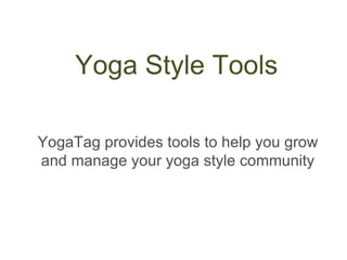 Yoga Style Tools YogaTag provides tools to help you grow and manage your yoga style community 