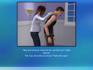 “Boy you’re tense. Here let me rub that out.” Keika
offered.
“Oh man, how did you know? That’s the spot.”
 