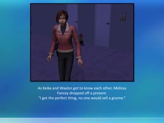 As Keika and Waylon got to know each other, Melissa
Fancey dropped off a present.
“I got the perfect thing, no one would sell a gnome.”
 