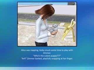 Alice was napping, Keika snuck some time to play with
Zimmer.
“Who’s the cutest puppy???”
“Arf!” Zimmer barked, playfully snapping at her finger.
 