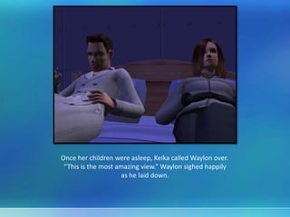 Once her children were asleep, Keika called Waylon over.
“This is the most amazing view.” Waylon sighed happily
as he laid down.
 