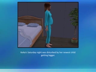 Keika’s Saturday night was disturbed by her newest child
getting bigger.
 