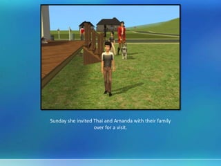 Sunday she invited Thai and Amanda with their family
over for a visit.
 