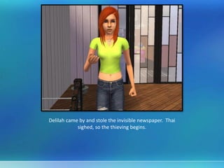 Delilah came by and stole the invisible newspaper. Thai
sighed, so the thieving begins.
 