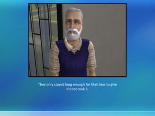 They only stayed long enough for Matthew to give
iRobot rank 6.
 