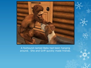 A foxhound named Babs had been hanging
around. She and Griff quickly made friends.
 