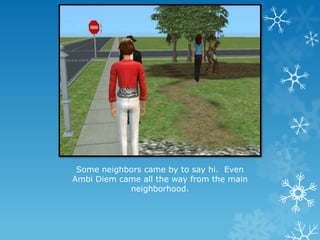 Some neighbors came by to say hi. Even
Ambi Diem came all the way from the main
neighborhood.
 