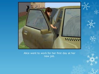 Alice went to work for her first day at her
new job.
 